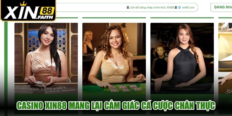Casino XIN88 mang lại cảm giác cá cược chân thực, đẳng cấp nhất