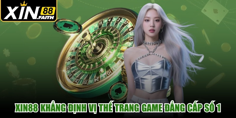 XIN88 khẳng định vị thế trang game đẳng cấp số 1 thị trường