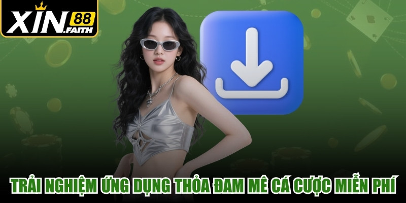 Trải nghiệm ứng dụng để thỏa đam mê cá cược miễn phí